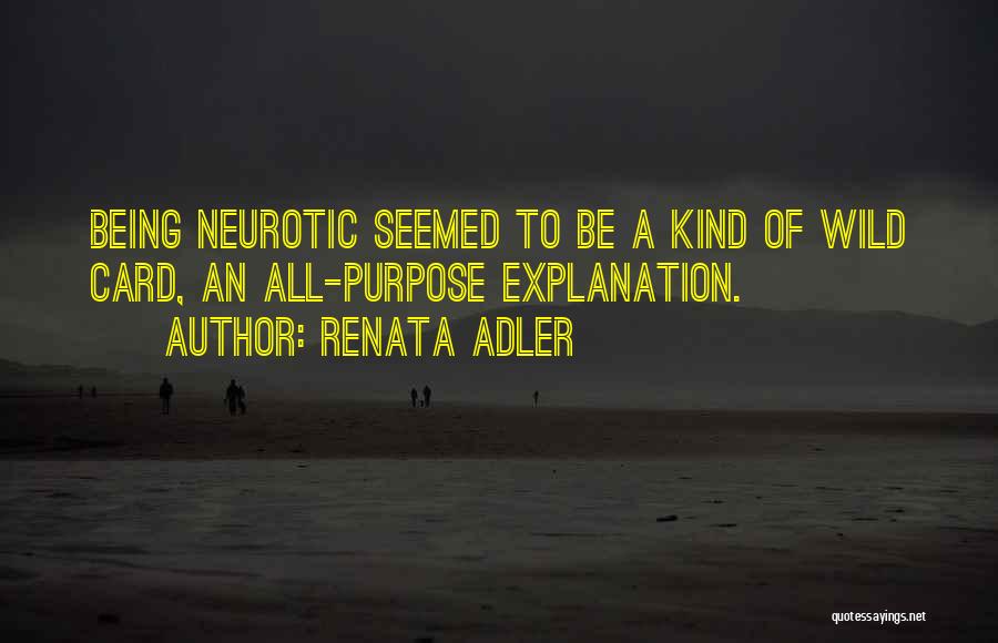 Renata Adler Quotes: Being Neurotic Seemed To Be A Kind Of Wild Card, An All-purpose Explanation.