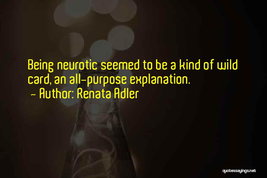 Renata Adler Quotes: Being Neurotic Seemed To Be A Kind Of Wild Card, An All-purpose Explanation.