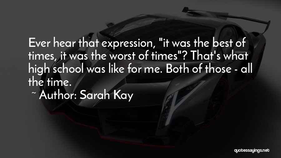 Sarah Kay Quotes: Ever Hear That Expression, It Was The Best Of Times, It Was The Worst Of Times? That's What High School