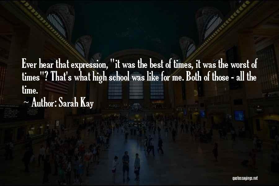 Sarah Kay Quotes: Ever Hear That Expression, It Was The Best Of Times, It Was The Worst Of Times? That's What High School
