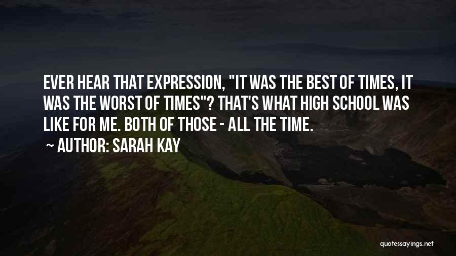 Sarah Kay Quotes: Ever Hear That Expression, It Was The Best Of Times, It Was The Worst Of Times? That's What High School