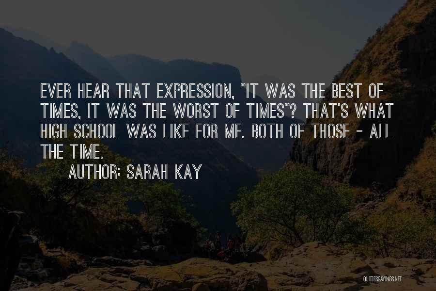 Sarah Kay Quotes: Ever Hear That Expression, It Was The Best Of Times, It Was The Worst Of Times? That's What High School