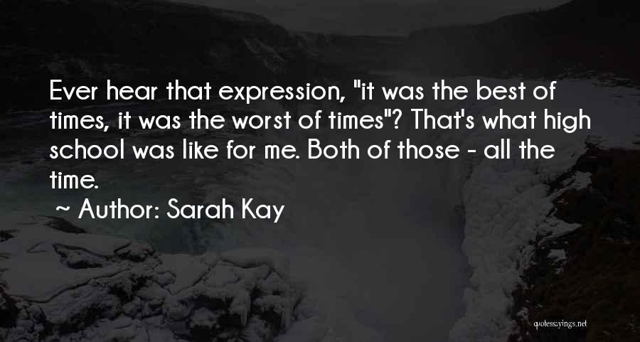 Sarah Kay Quotes: Ever Hear That Expression, It Was The Best Of Times, It Was The Worst Of Times? That's What High School