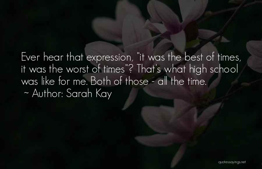 Sarah Kay Quotes: Ever Hear That Expression, It Was The Best Of Times, It Was The Worst Of Times? That's What High School