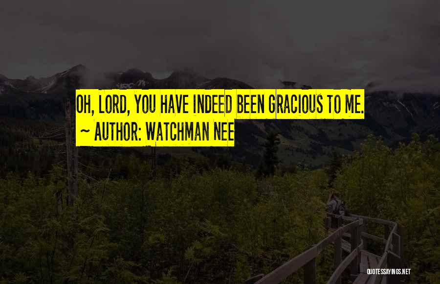 Watchman Nee Quotes: Oh, Lord, You Have Indeed Been Gracious To Me.