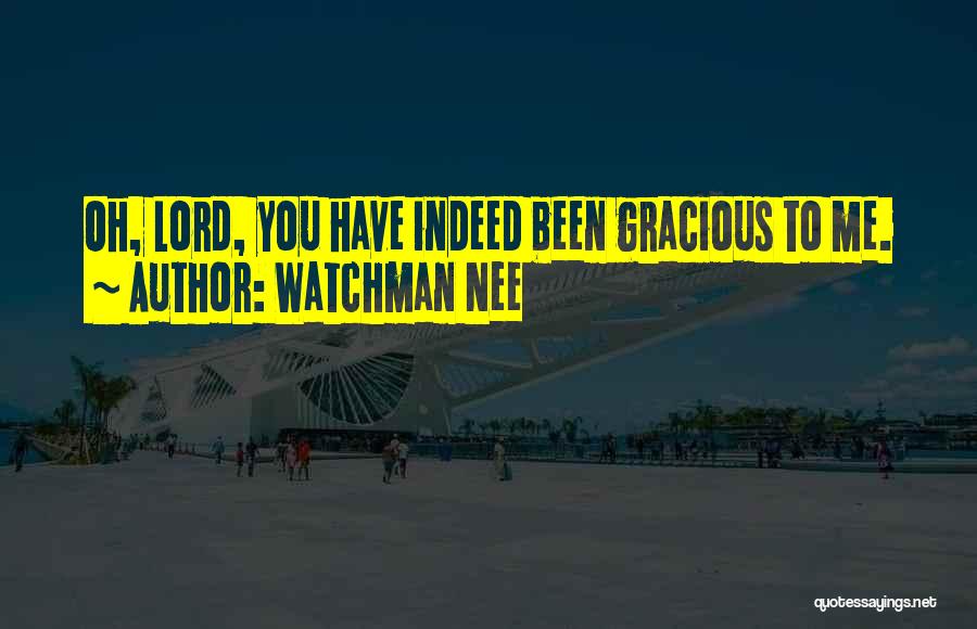Watchman Nee Quotes: Oh, Lord, You Have Indeed Been Gracious To Me.
