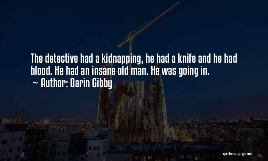 Darin Gibby Quotes: The Detective Had A Kidnapping, He Had A Knife And He Had Blood. He Had An Insane Old Man. He