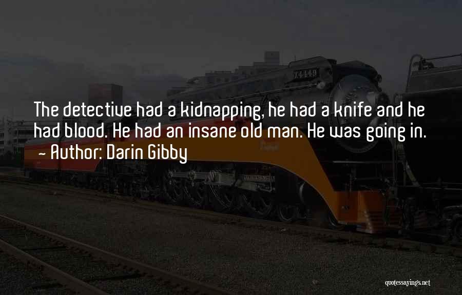 Darin Gibby Quotes: The Detective Had A Kidnapping, He Had A Knife And He Had Blood. He Had An Insane Old Man. He