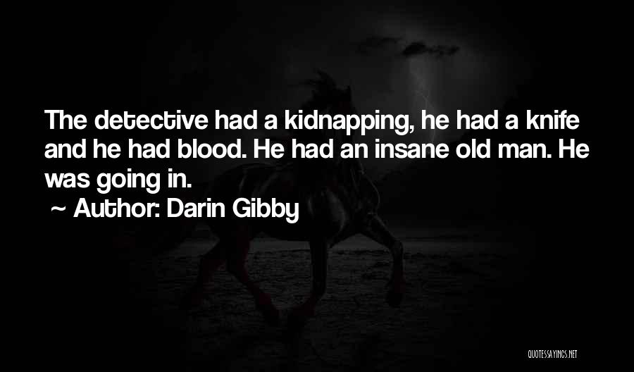 Darin Gibby Quotes: The Detective Had A Kidnapping, He Had A Knife And He Had Blood. He Had An Insane Old Man. He