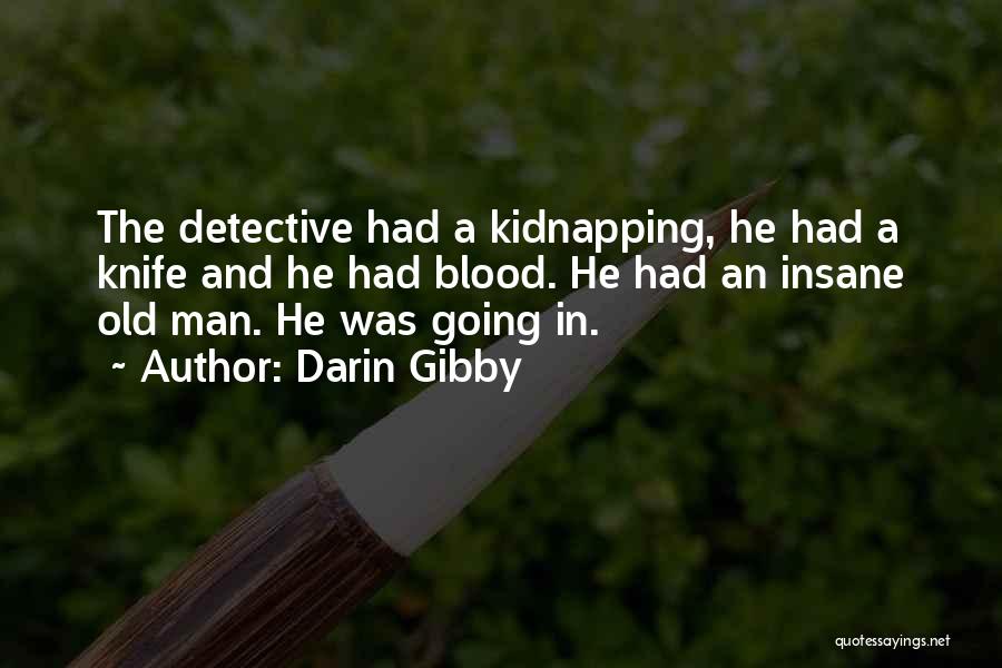 Darin Gibby Quotes: The Detective Had A Kidnapping, He Had A Knife And He Had Blood. He Had An Insane Old Man. He