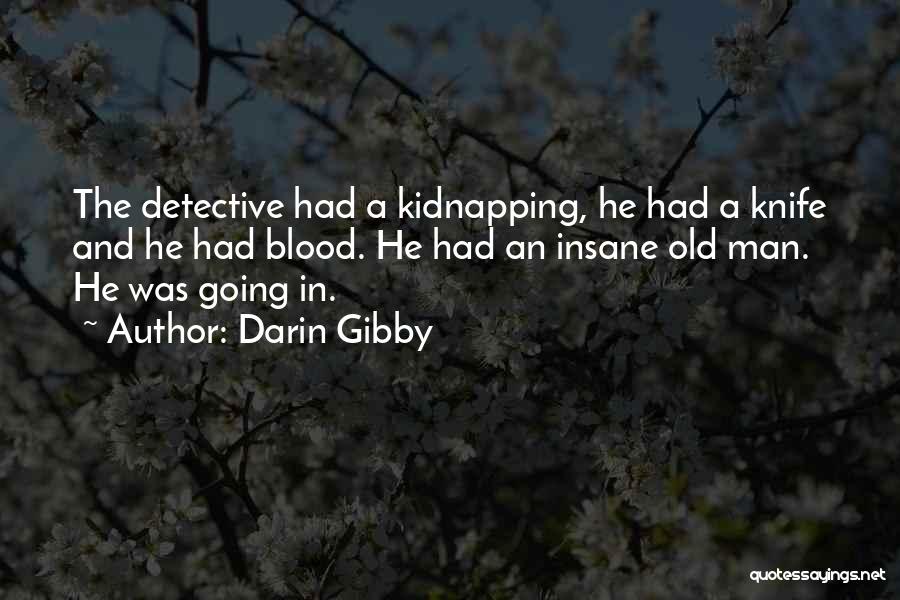 Darin Gibby Quotes: The Detective Had A Kidnapping, He Had A Knife And He Had Blood. He Had An Insane Old Man. He