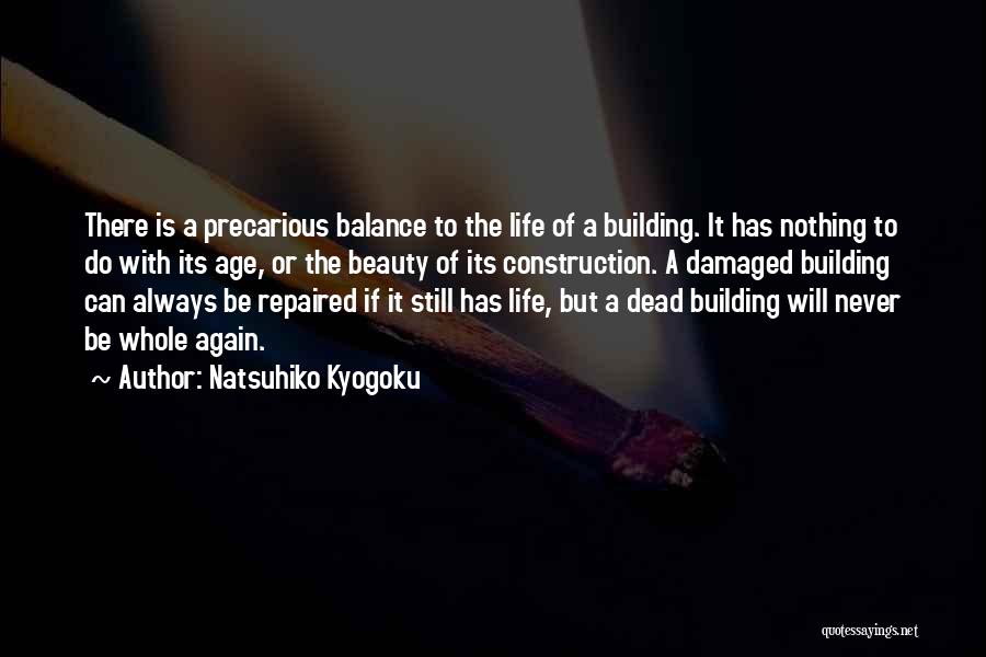 Natsuhiko Kyogoku Quotes: There Is A Precarious Balance To The Life Of A Building. It Has Nothing To Do With Its Age, Or
