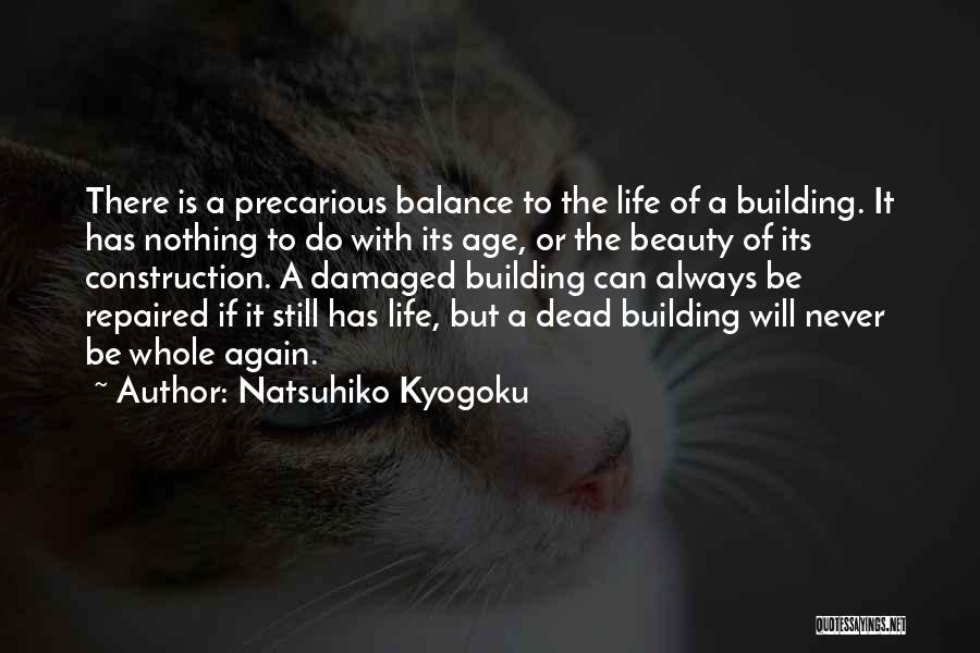 Natsuhiko Kyogoku Quotes: There Is A Precarious Balance To The Life Of A Building. It Has Nothing To Do With Its Age, Or