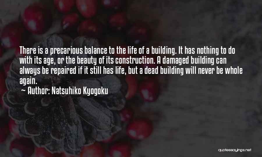 Natsuhiko Kyogoku Quotes: There Is A Precarious Balance To The Life Of A Building. It Has Nothing To Do With Its Age, Or