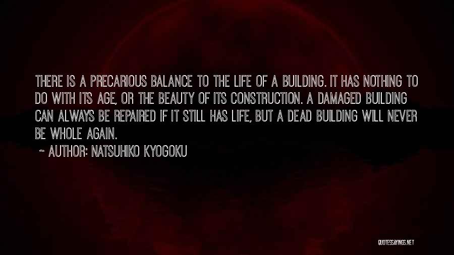 Natsuhiko Kyogoku Quotes: There Is A Precarious Balance To The Life Of A Building. It Has Nothing To Do With Its Age, Or