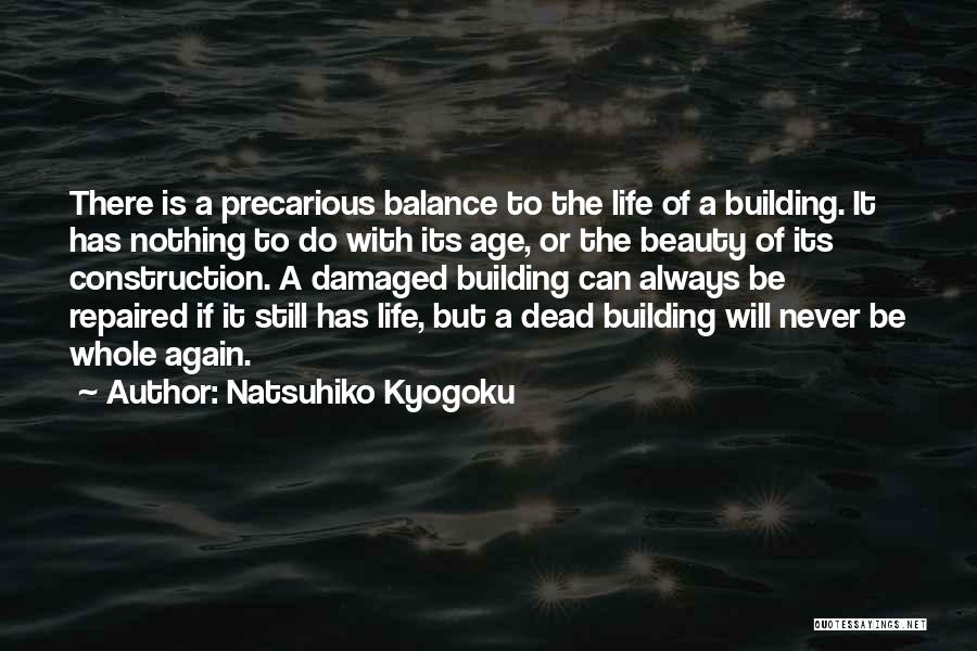 Natsuhiko Kyogoku Quotes: There Is A Precarious Balance To The Life Of A Building. It Has Nothing To Do With Its Age, Or