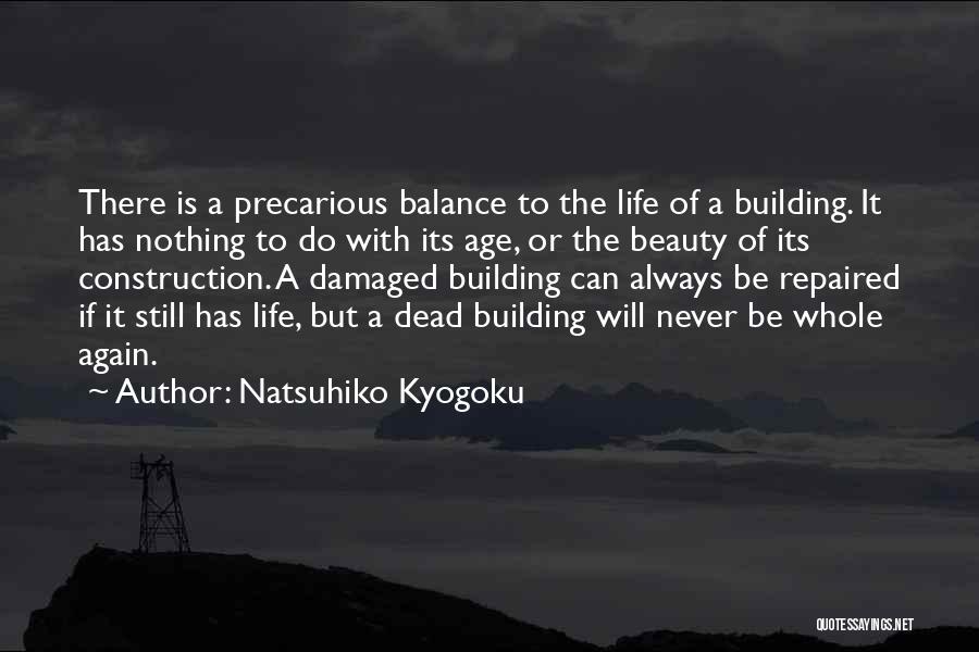 Natsuhiko Kyogoku Quotes: There Is A Precarious Balance To The Life Of A Building. It Has Nothing To Do With Its Age, Or