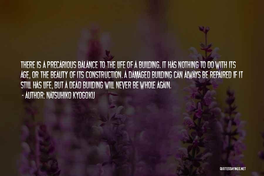 Natsuhiko Kyogoku Quotes: There Is A Precarious Balance To The Life Of A Building. It Has Nothing To Do With Its Age, Or