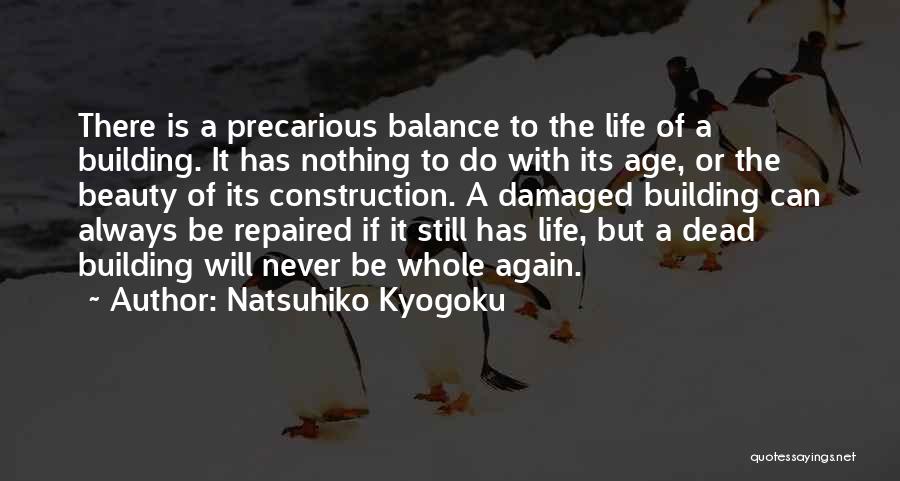 Natsuhiko Kyogoku Quotes: There Is A Precarious Balance To The Life Of A Building. It Has Nothing To Do With Its Age, Or