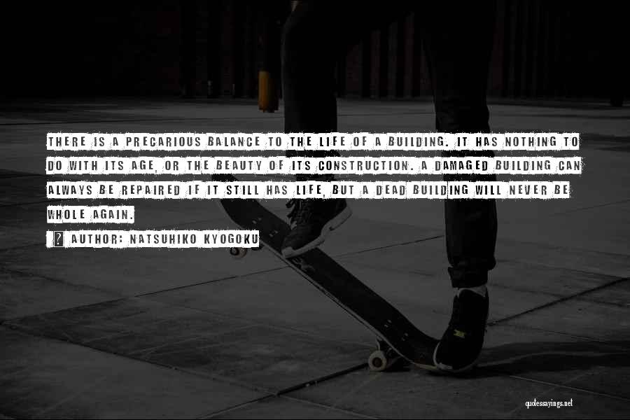 Natsuhiko Kyogoku Quotes: There Is A Precarious Balance To The Life Of A Building. It Has Nothing To Do With Its Age, Or