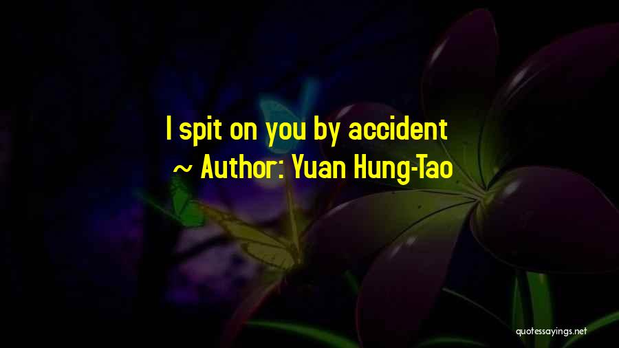 Yuan Hung-Tao Quotes: I Spit On You By Accident