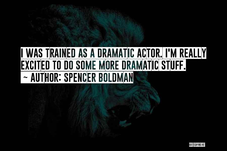 Spencer Boldman Quotes: I Was Trained As A Dramatic Actor. I'm Really Excited To Do Some More Dramatic Stuff.