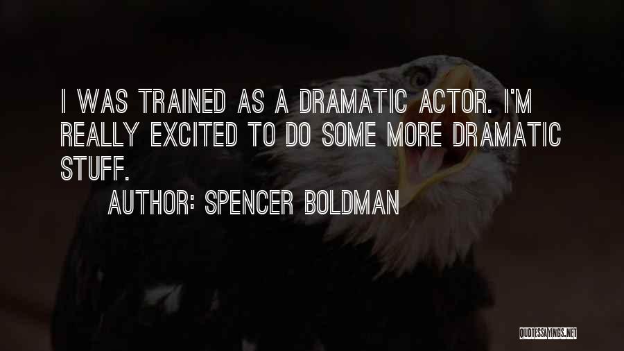 Spencer Boldman Quotes: I Was Trained As A Dramatic Actor. I'm Really Excited To Do Some More Dramatic Stuff.