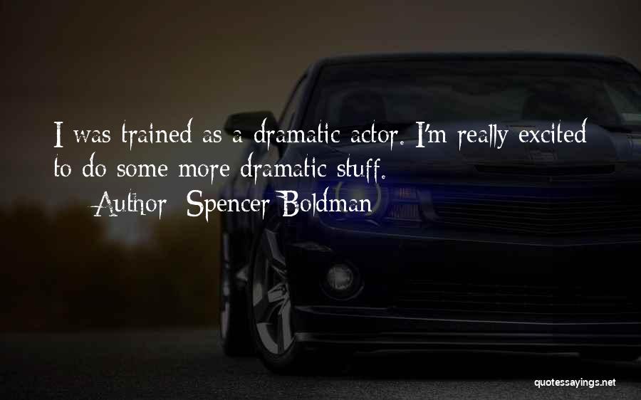 Spencer Boldman Quotes: I Was Trained As A Dramatic Actor. I'm Really Excited To Do Some More Dramatic Stuff.
