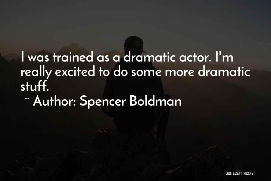 Spencer Boldman Quotes: I Was Trained As A Dramatic Actor. I'm Really Excited To Do Some More Dramatic Stuff.
