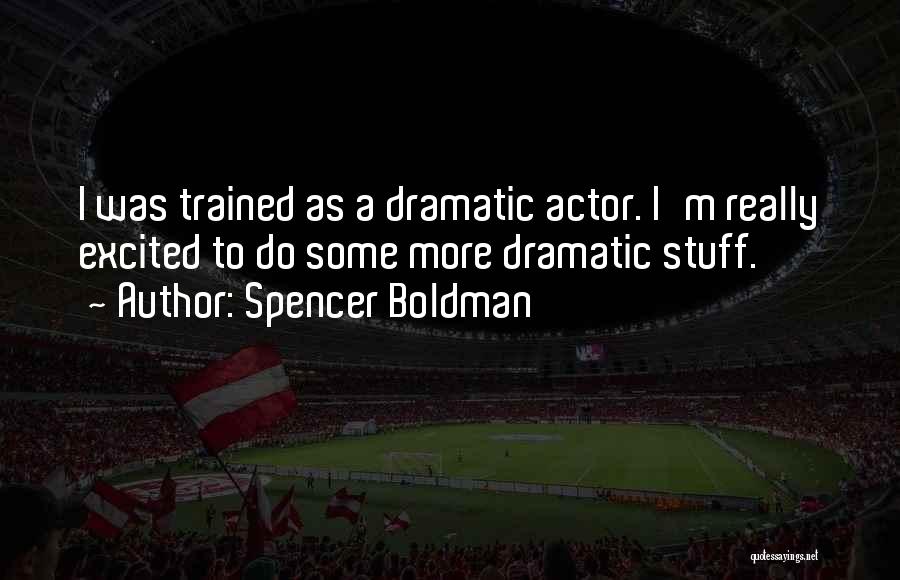 Spencer Boldman Quotes: I Was Trained As A Dramatic Actor. I'm Really Excited To Do Some More Dramatic Stuff.