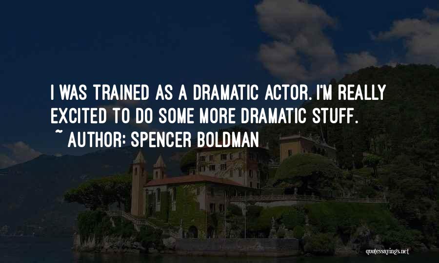Spencer Boldman Quotes: I Was Trained As A Dramatic Actor. I'm Really Excited To Do Some More Dramatic Stuff.