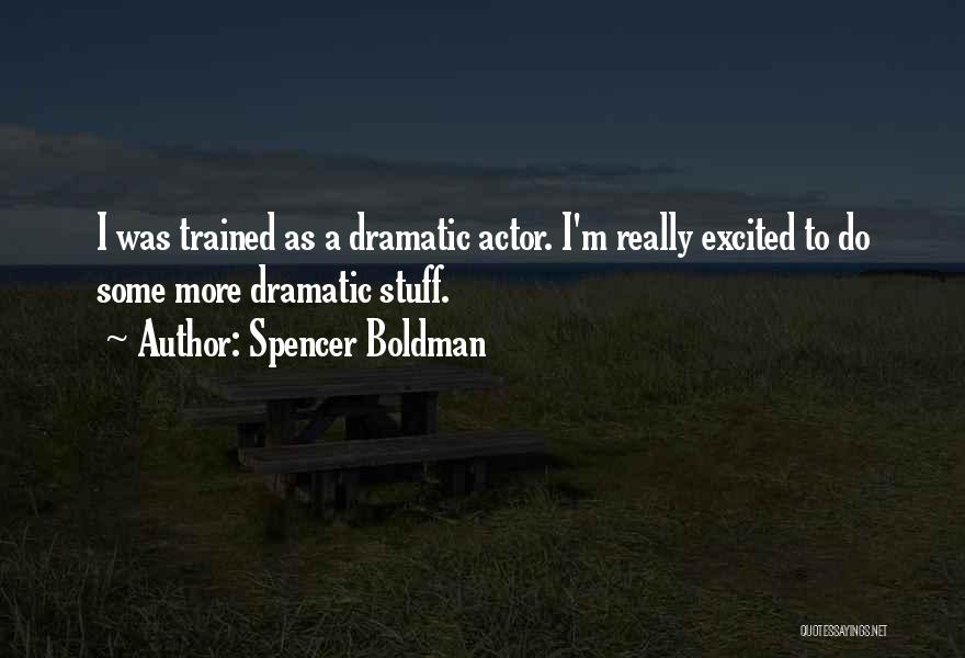 Spencer Boldman Quotes: I Was Trained As A Dramatic Actor. I'm Really Excited To Do Some More Dramatic Stuff.