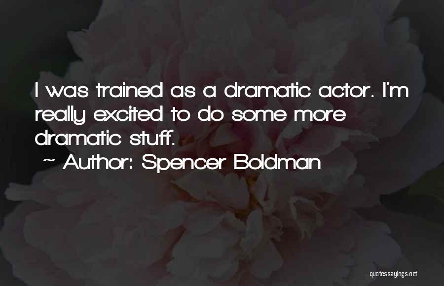 Spencer Boldman Quotes: I Was Trained As A Dramatic Actor. I'm Really Excited To Do Some More Dramatic Stuff.