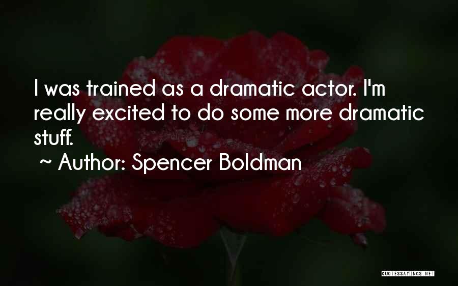 Spencer Boldman Quotes: I Was Trained As A Dramatic Actor. I'm Really Excited To Do Some More Dramatic Stuff.