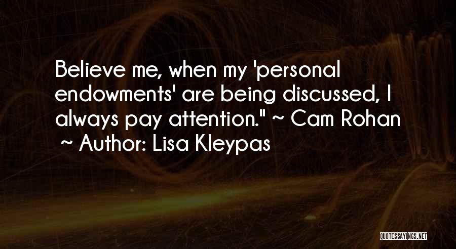 Lisa Kleypas Quotes: Believe Me, When My 'personal Endowments' Are Being Discussed, I Always Pay Attention. ~ Cam Rohan
