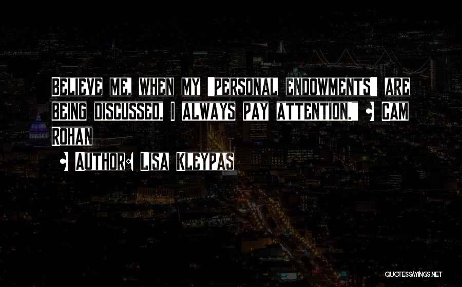 Lisa Kleypas Quotes: Believe Me, When My 'personal Endowments' Are Being Discussed, I Always Pay Attention. ~ Cam Rohan