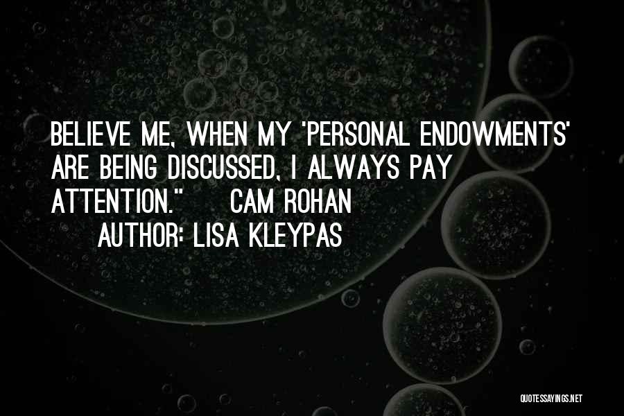 Lisa Kleypas Quotes: Believe Me, When My 'personal Endowments' Are Being Discussed, I Always Pay Attention. ~ Cam Rohan