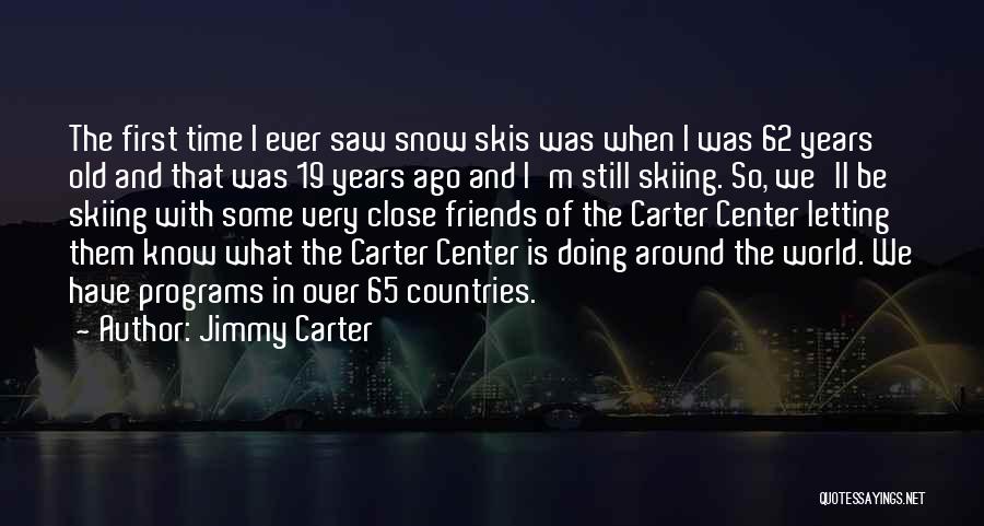 Jimmy Carter Quotes: The First Time I Ever Saw Snow Skis Was When I Was 62 Years Old And That Was 19 Years