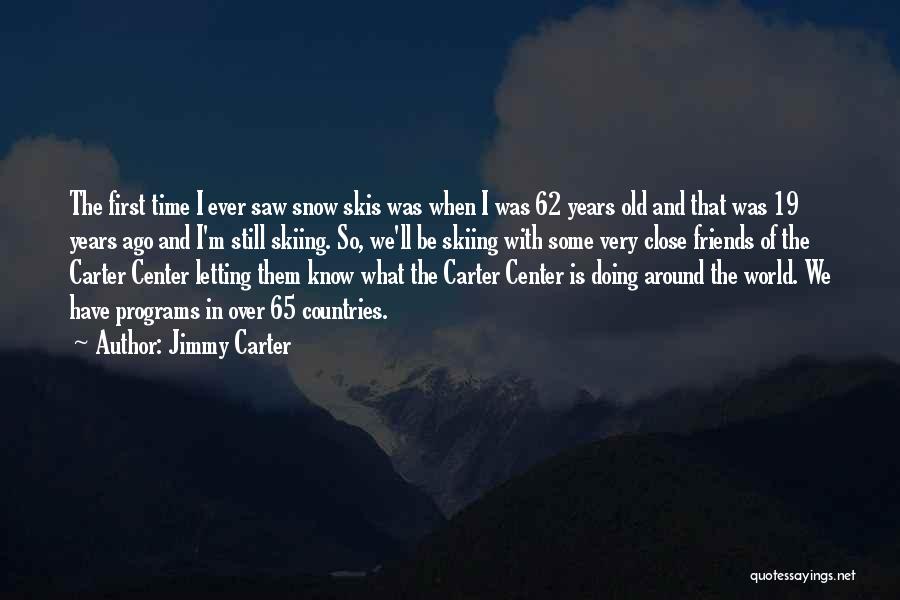 Jimmy Carter Quotes: The First Time I Ever Saw Snow Skis Was When I Was 62 Years Old And That Was 19 Years
