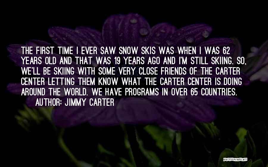 Jimmy Carter Quotes: The First Time I Ever Saw Snow Skis Was When I Was 62 Years Old And That Was 19 Years