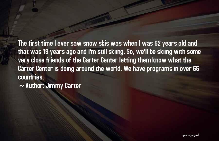 Jimmy Carter Quotes: The First Time I Ever Saw Snow Skis Was When I Was 62 Years Old And That Was 19 Years