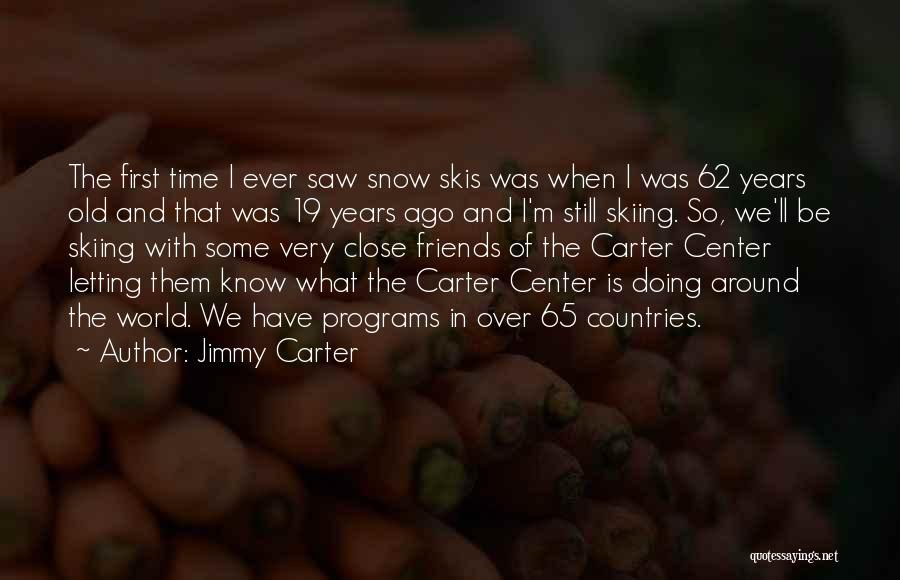 Jimmy Carter Quotes: The First Time I Ever Saw Snow Skis Was When I Was 62 Years Old And That Was 19 Years