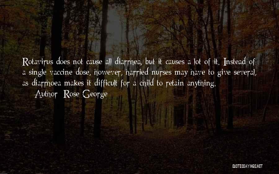 Rose George Quotes: Rotavirus Does Not Cause All Diarrhea, But It Causes A Lot Of It. Instead Of A Single Vaccine Dose, However,