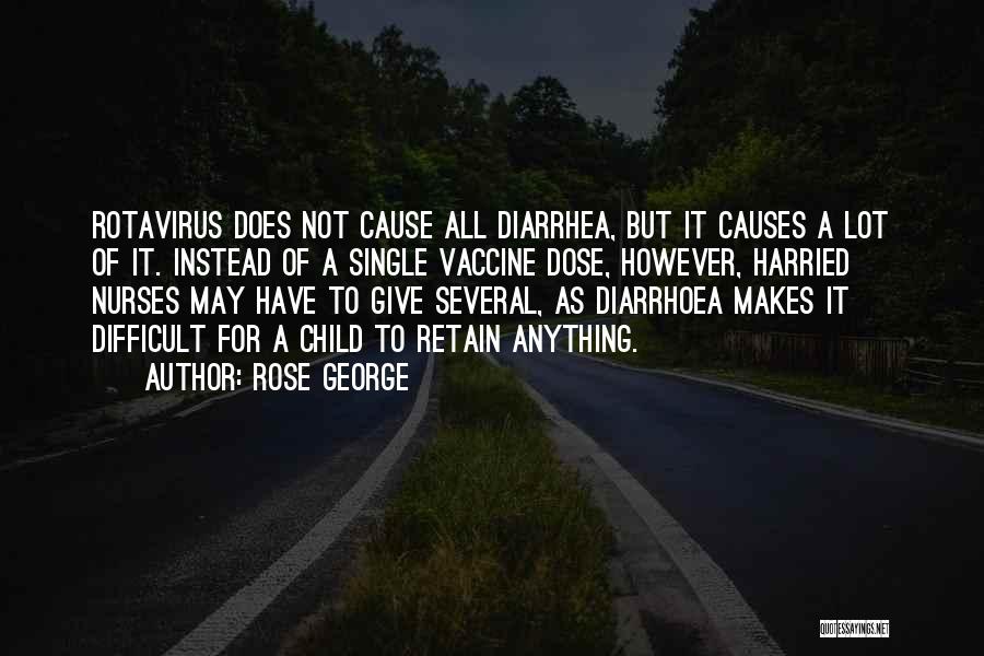 Rose George Quotes: Rotavirus Does Not Cause All Diarrhea, But It Causes A Lot Of It. Instead Of A Single Vaccine Dose, However,