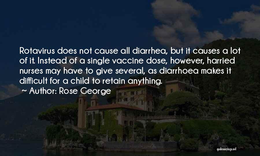 Rose George Quotes: Rotavirus Does Not Cause All Diarrhea, But It Causes A Lot Of It. Instead Of A Single Vaccine Dose, However,