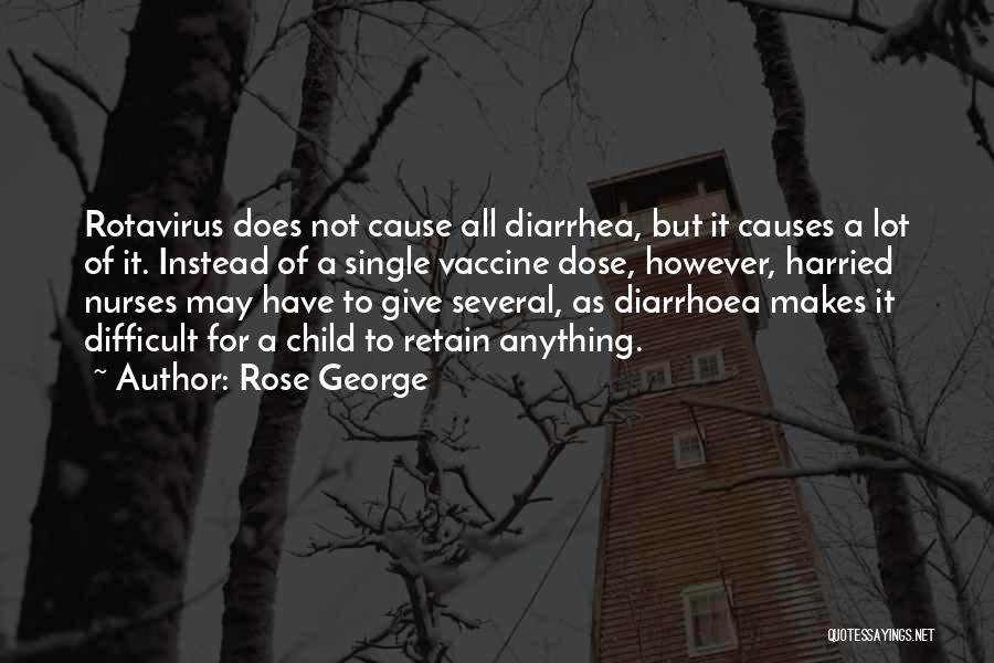 Rose George Quotes: Rotavirus Does Not Cause All Diarrhea, But It Causes A Lot Of It. Instead Of A Single Vaccine Dose, However,