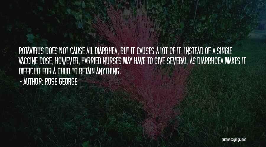 Rose George Quotes: Rotavirus Does Not Cause All Diarrhea, But It Causes A Lot Of It. Instead Of A Single Vaccine Dose, However,