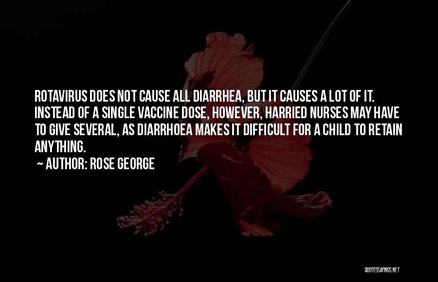 Rose George Quotes: Rotavirus Does Not Cause All Diarrhea, But It Causes A Lot Of It. Instead Of A Single Vaccine Dose, However,