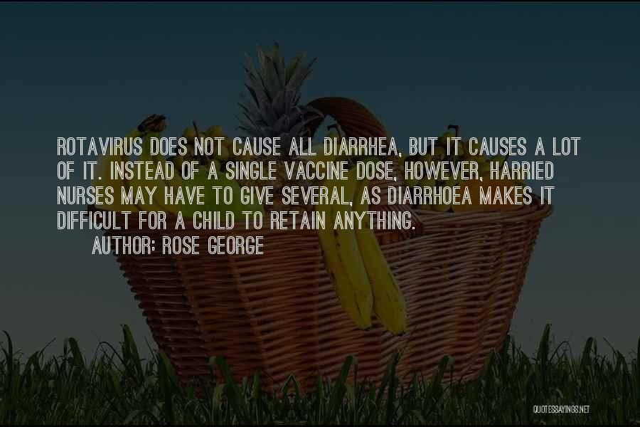 Rose George Quotes: Rotavirus Does Not Cause All Diarrhea, But It Causes A Lot Of It. Instead Of A Single Vaccine Dose, However,