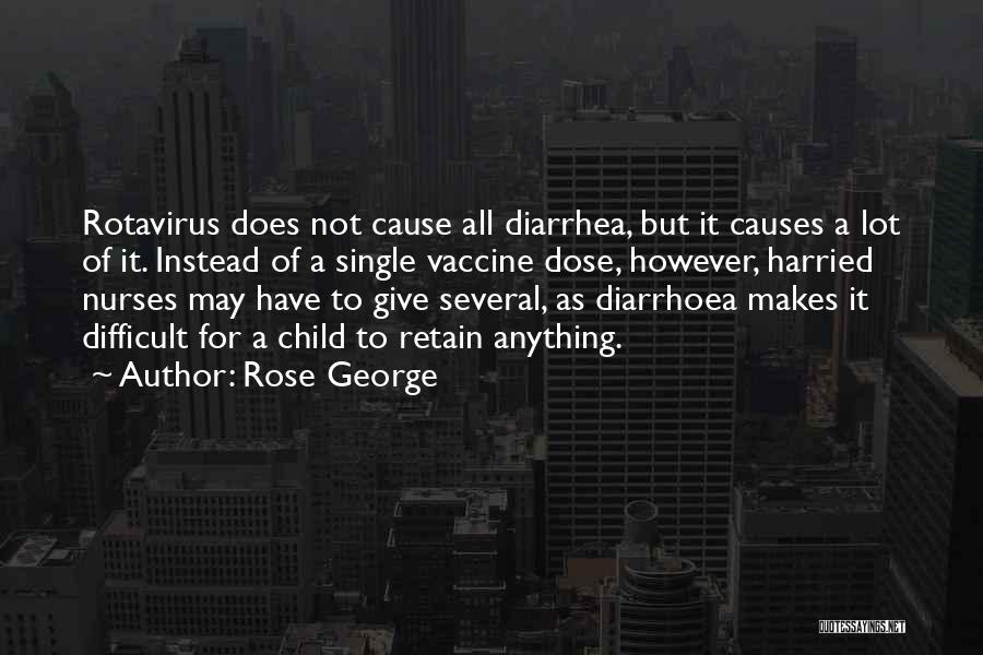 Rose George Quotes: Rotavirus Does Not Cause All Diarrhea, But It Causes A Lot Of It. Instead Of A Single Vaccine Dose, However,